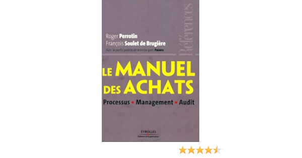 Le Manuel Des Achats Processus Management Audit Processus Management Audit References Ebook Perrotin Roger Soulet De Brugiere Francois Pasero Jean Jacques Amazon Fr