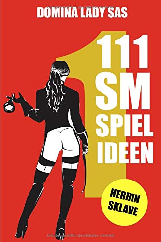 111 SM Spielideen: Herrin - Sklave. Frische Inspirationen und Ideen für Deine nächste BDSM-Session.