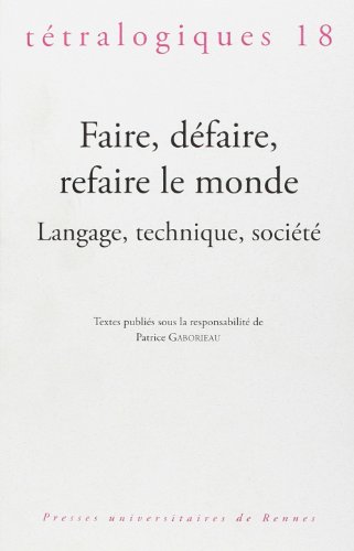 Download Tétralogiques, N° 18, 2010 : Faire, défaire, refaire le monde : Langage, technique, société