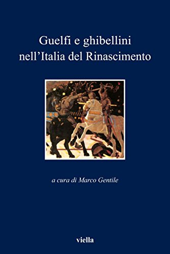 Guelfi e ghibellini nell'Italia del Rinascimento (I libri di Viella Vol. 52)