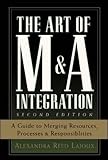The Art of M&A Integration 2nd Ed: A Guide to Merging Resources, Processes, and Responsibilties: A Guide to Merging Resources, Processes, and Responsibilities by Alexandra Reed Lajoux