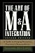The Art of M&A Integration 2nd Ed: A Guide to Merging Resources, Processes, and Responsibilties: A Guide to Merging Resources, Processes, and Responsibilities by Alexandra Reed Lajoux