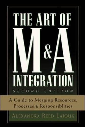 The Art of M&A Integration 2nd Ed: A Guide to Merging Resources, Processes, and Responsibilties: A Guide to Merging Resources, Processes, and Responsibilities