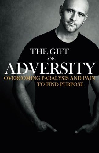 The Gift of Adversity: Overcoming Paralysis and Pain to Find Purpose