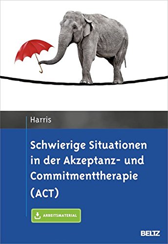 Download Schwierige Situationen in der Akzeptanz- und Commitmenttherapie (ACT): Mit E-Book inside und Arbeitsmaterial Download Schwierige Situationen in der Akzeptanz- und Commitmenttherapie (ACT): Mit E-Book inside und Arbeitsmaterial