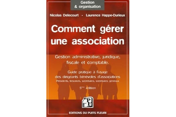 Comment gérer une association: Guide à l'usage des dirigeants bénévoles d'associations