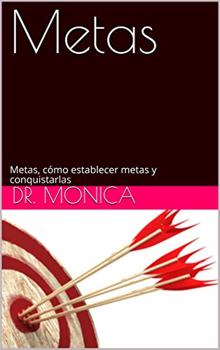 Metas: Metas, cómo establecer metas y conquistarlas por Dr. Monica