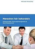 Menschen fair behandeln: Professionelles Trennungsmanagement & New/Outplacement by Michael Hanschitz