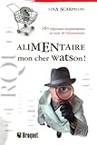 Alimentaire mon cher Watson ! : 365 réponses surprenantes au sujet de l'alimentation