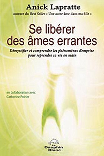 Se libérer des âmes errantes : Démystifier et comprendre les phénomènes d'emprise pour reprendre sa vie en main Se libérer des âmes errantes : Démystifier et comprendre les phénomènes d'emprise pour reprendre sa vie en main