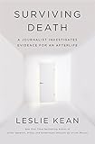 Surviving Death: A Journalist Investigates Evidence for an Afterlife Surviving Death: A Journalist Investigates Evidence for an Afterlife