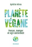 Planète végane: Penser, manger et agir autrement