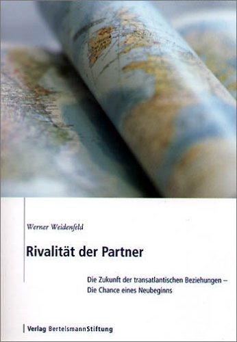Rivalität der Partner: Die Zukunft der transatlantischen Beziehungen - Die Chance eines Neubeginns