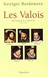 Les Valois : De François Ier à Henri III, 1515-1589