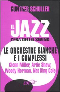 Download Il jazz. L'era dello swing. Le orchestre bianche e i complessi. Glenn Miller, Artie Shaw, Woody Herman, Nat King Cole Download Il jazz. L'era dello swing. Le orchestre bianche e i complessi. Glenn Miller, Artie Shaw, Woody Herman, Nat King Cole