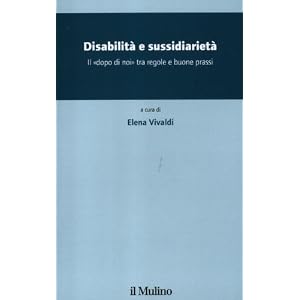 Disabilità e sussidiarietà. Il «dopo di noi» tra regole e buone prassi Disabilità e sussidiarietà. Il «dopo di noi» tra regole e buone prassi