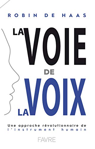 Télécharger La Voie de la Voix - Une approche révolutionnaire de l'instrument humain PDF
