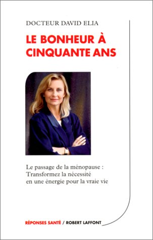 Le bonheur à cinquante ans : Le passage de la ménopause - Transformez la nécessité en une énergie pour la vraie vie francais Le bonheur à cinquante ans : Le passage de la ménopause - Transformez la nécessité en une énergie pour la vraie vie francais