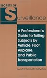 Image de Secrets Of Surveillance: A Professional's Guide To Tailing Subjects By Vehicle, Foot, Airplane, And Public Transportation