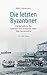Die letzten Byzantiner: Die Vertreibung der Griechen vom Schwarzen Meer. Eine Spurensuche by 