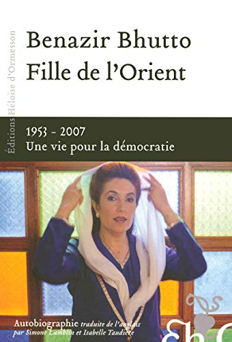 Fille de l'Orient Benazir Bhutto - 1953-2007 Une vie pour la démocratie Fille de l'Orient Benazir Bhutto - 1953-2007 Une vie pour la démocratie