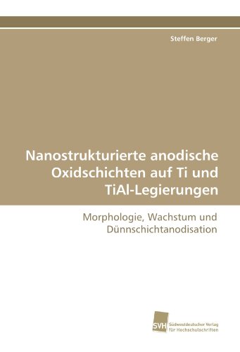 Nanostrukturierte anodische Oxidschichten auf Ti und TiAl-Legierungen: Morphologie, Wachstum und Dünnschichtanodisation