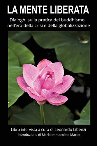 La mente liberata: Dialoghi sulla pratica del buddhismo nell'era della crisi e della globalizzazione La mente liberata: Dialoghi sulla pratica del buddhismo nell'era della crisi e della globalizzazione