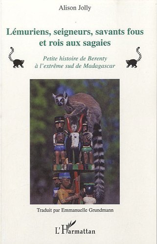 Lémuriens, seigneurs, savants fous et rois aux sagaies : Petite histoire de Berenty à l'extrême sud de Madagascar francais Lémuriens, seigneurs, savants fous et rois aux sagaies : Petite histoire de Berenty à l'extrême sud de Madagascar francais