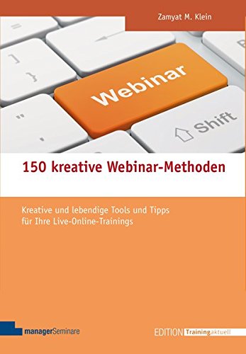 Download 150 kreative Webinar-Methoden. Kreative und lebendige Tools und Tipps für Ihre Live-Online-Trainings (Edition Training aktuell) Download 150 kreative Webinar-Methoden. Kreative und lebendige Tools und Tipps für Ihre Live-Online-Trainings (Edition Training aktuell)