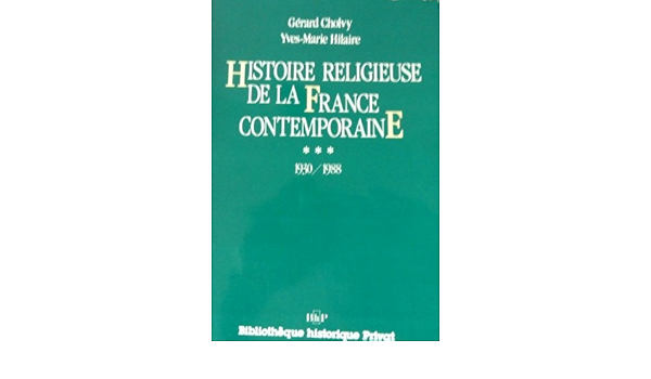 Amazon Fr Histoire Religieuse De La France Contemporaine Tome 3 1930 1988 Cholvy Gerard Hilaire Yves Marie Livres