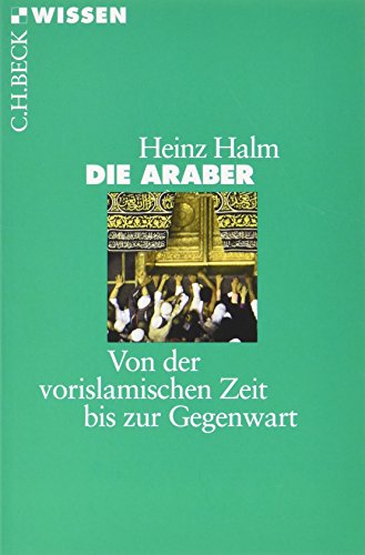 Die Araber: Von der vorislamischen Zeit bis zur Gegenwart (Beck'sche Reihe)