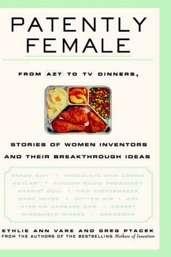 Download Patently Female: From AZT to TV Dinners, Stories of Women Inventors and Their Breakthrough Ideas Download Patently Female: From AZT to TV Dinners, Stories of Women Inventors and Their Breakthrough Ideas