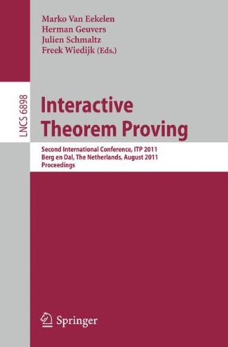 Interactive Theorem Proving: Second International Conference, ITP 2011, Berg en Dal, The Netherlands, August 22-25, 2011, Proceedings: 6898 (Lecture Notes in Computer Science)