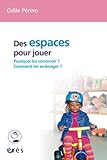 Des espaces pour jouer : Comment les concevoir ? Comment les aménager ?