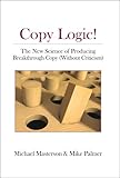 Copy Logic! The New Science of Producing Breakthrough Copy (Without Criticism) (English Edition) by 