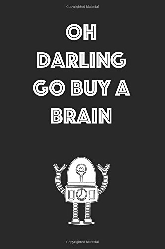 Oh Darling Go Buy a Brain: Lined notebook