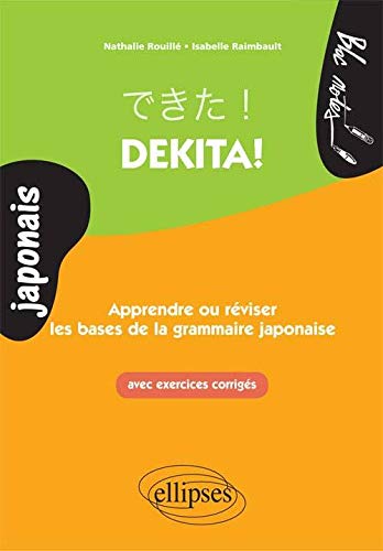 Dekita ! Apprendre ou Réviser les Bases de la Grammaire Japonaise Avec Exercices Corrigés Dekita ! Apprendre ou Réviser les Bases de la Grammaire Japonaise Avec Exercices Corrigés