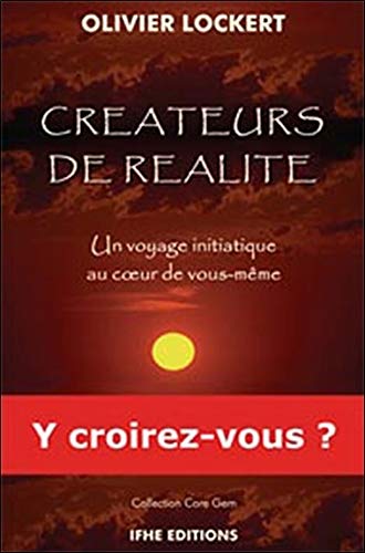 Créateurs de réalité - Un voyage initiatique au cœur de vous-même Créateurs de réalité - Un voyage initiatique au cœur de vous-même