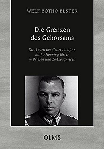 Die Grenzen des Gehorsams: Das Leben des Generalmajors Botho Henning Elster in Briefen und Zeitzeugnissen (Lebensberichte - Zeitgeschichte)