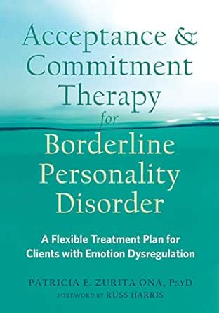 Acceptance And Commitment Therapy For Borderline Personality Disorder A Flexible Treatment Plan For Clients With Emotion Dysregulation English Edition Ebook Zurita Ona Patricia E Harris Russ Amazon De Kindle Shop