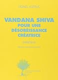 Vandana Shiva, pour une désobéissance créatrice : Entretiens