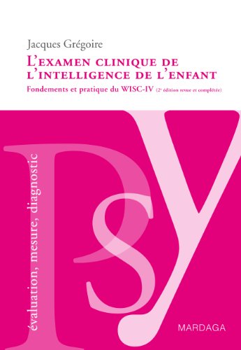 L'examen clinique de l'intelligence de l'enfant: Fondements et pratique du WISC-IV (Psy) L'examen clinique de l'intelligence de l'enfant: Fondements et pratique du WISC-IV (Psy)