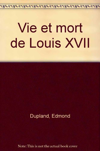 couverture de : Vie et mort de Louis dix sept