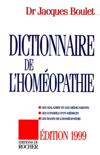 DICTIONNAIRE DE L'HOMEOPATHIE. Les maladies et les médicaments, les conseils d'un médecin, les bases de l'homéopathie, édition 1999