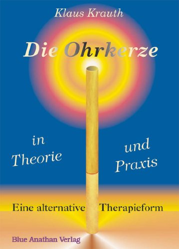 Preisvergleich Produktbild Die Ohrkerze in Theorie und Praxis: Die alternative Therapieform