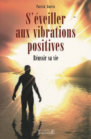 Download S'éveiller aux vibrations positives : Réussir sa vie