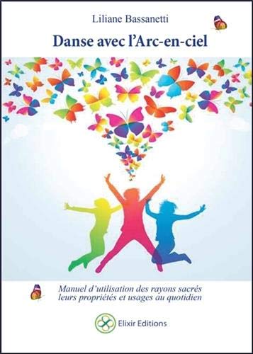 Danse avec l'Arc-en-ciel - Manuel d'utilisation des rayons sacrés, leurs propriétés et usages au quotidien Danse avec l'Arc-en-ciel - Manuel d'utilisation des rayons sacrés, leurs propriétés et usages au quotidien