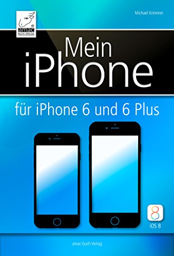Mein iPhone - für iPhone 6 und 6 Plus und iOS 8: Geeignet für alle iPhone-Modelle (6, 6 Plus, 5, 5s, 5c und 4S)