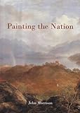 Front cover for the book Painting the Nation: Identity and Nationalism in Scottish Painting, 1800-1920 by John Morrison