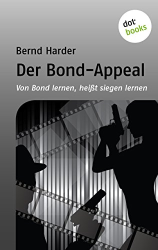 Download Der Bond-Appeal: Von Bond lernen, heißt siegen lernen Download Der Bond-Appeal: Von Bond lernen, heißt siegen lernen